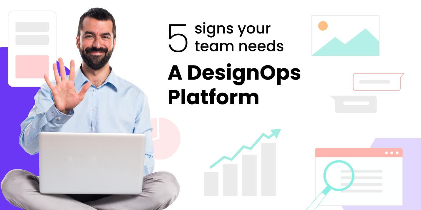 5 Signs your team need a powerful DesignOps Platform